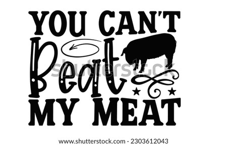 You Can’t Beat My Meat - Barbecue SVG Design, Hand drawn vintage illustration with hand-lettering and decoration element, for prints on t-shirts, bags and Mug.

