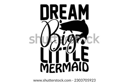 Dream Big Little Mermaid - Fishing SVG Design, Hand written vector design, Illustration for prints on t-shirts, bags, posters, cards and Mug.
