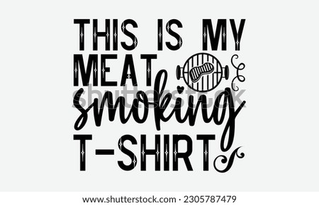 This is my meat smoking t-shirt - Barbecue svg typography t-shirt design Hand-drawn lettering phrase, SVG t-shirt design, Calligraphy t-shirt design,  White background, Handwritten vector. eps 10.