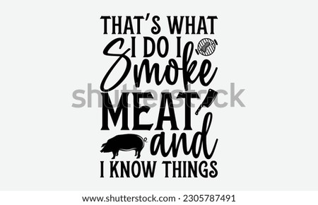 That’s what I do I smoke meat and I know things - Barbecue svg typography t-shirt design Hand-drawn lettering phrase, SVG t-shirt design, Calligraphy t-shirt design,  White background, Handwritten vec