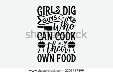 Girls dig guys who can cook their own food - Barbecue svg typography t-shirt design Hand-drawn lettering phrase, SVG t-shirt design, Calligraphy t-shirt design,  White background, Handwritten vector. 