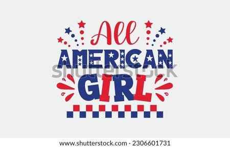 All american girl svg, 4th of July svg, Patriotic , Happy 4th Of July, America shirt , Fourth of July, independence day usa memorial day typography tshirt design vector file
