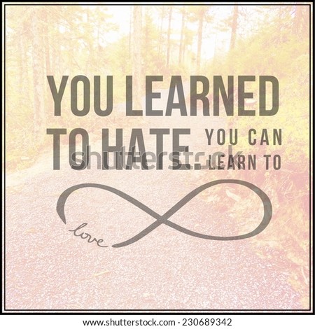 Inspirational Typographic Quote - You learned to hate you can learn to love