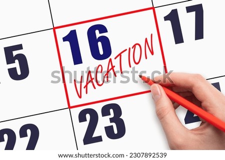 16th day of the month. Hand writing text VACATION on calendar date. Business. Annual leave. Holidays. Trip. Day of the year concept.