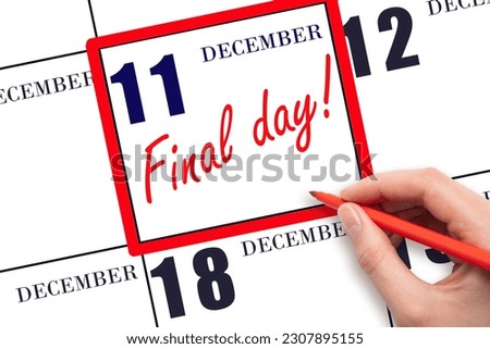 11th day of December. Hand writing text FINAL DAY on calendar date December 11.  A reminder of the last day. Deadline. Business concept.  Winter month, day of the year concept.
