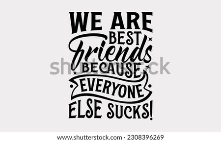 We Are Best Friends Because Everyone Else Sucks! - Friendship SVG Design, Best Friends Quotes, Illustration For Prints On T-Shirts, Notebooks, Mugs And Banners, EPS 10.