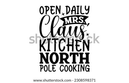 Open Daily Mrs. Claus' Kitchen North Pole Cooking - Cooking SVG Design, Hand drawn vintage illustration with hand-lettering and decoration elements with, SVG Files for Cutting.