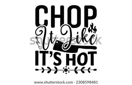 Chop It Like It’s Hot - Cooking SVG Design, Hand drawn vintage illustration with hand-lettering and decoration element, for prints on t-shirts, bags and Mug.