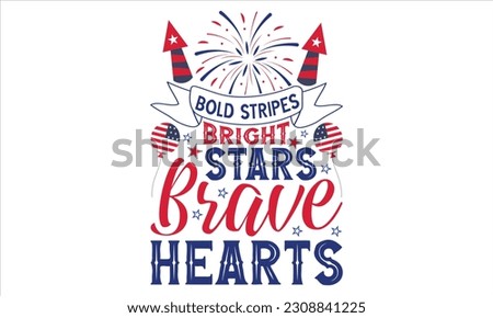 Bold Stripes Bright Stars Brave Hearts - Fourth Of July SVG Design, Hand drawn vintage illustration with lettering and decoration elements, prints for posters, banners, notebook covers with white back