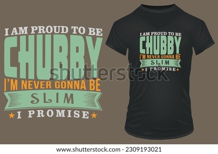 Funny quote, I am proud to be chubby, I'm never gonna be slim, I promise. Vector illustration for tshirt, hoodie, website, print, application, logo, clip art, poster and print on demand merchandise.