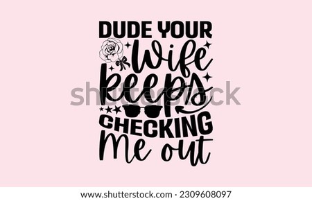 Dude Your Wife Keeps Checking Me Out - Baby SVG Design, Hand drawn vintage illustration with lettering and decoration elements, used for prints on bags, posters, banners, pillows.