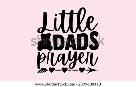 Little Dads Prayer- Baby T-Shirt Design, Vector illustration with hand-drawn lettering, typography vector,Modern, simple, lettering and white background, EPS 10.