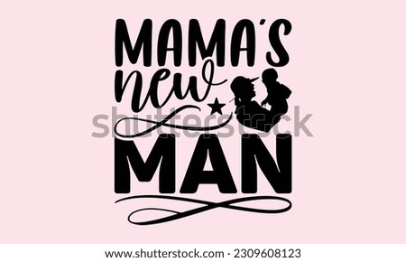 Mama’s New Man - Baby SVG Design, Hand drawn vintage illustration with lettering and decoration elements, used for prints on bags, poster, banner, pillows.
