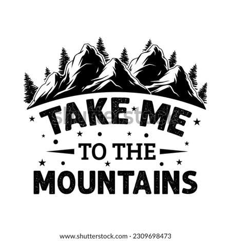 Take me to the mountains adventure t shirt design - Vector graphic, typographic poster, vintage, label, badge, logo, icon or t-shirt