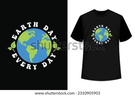 Every day is Earth Day T-Shirt Design. Happy Earth Day - Planet earth print graphic design template. Earth day environmental protection. Vector and Illustration Elements for a Printable Products. Royalty-Free Stock Photo #2310905903
