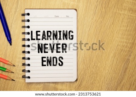 Learning Never Ends, text words typography written on paper, educational life and business motivational inspirational concept