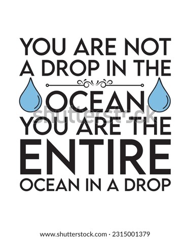 YOU ARE NOT A DROP IN THE OCEAN YOU ARE THE ENTIRE OCEAN IN A DROP. T-SHIRT DESIGN. PRINT TEMPLATE.TYPOGRAPHY VECTOR ILLUSTRATION. Royalty-Free Stock Photo #2315001379