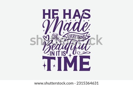 He Has Made Everything Beautiful In It Is Time - Faith T-Shirt Design, Print On T-Shirts, Mugs, Birthday Cards, Wall Decals, Car Decals, Stickers, Birthday Party Decorations, Cuts And More Use.