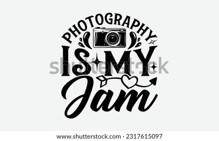 Photography Is My Jam - Photographer T-Shirt Design, Photography Lovers Quotes, Vintage Calligraphy Design, With Notebooks, Mugs And Others Print.