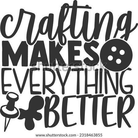 Crafting Makes Everything Better - Sewing Lady