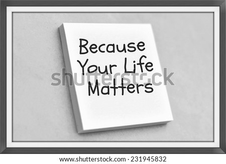 Vintage style text because your life matters on the short note texture background