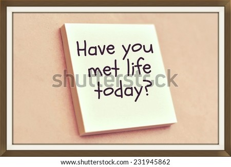 Text have you met life today on the short note texture background