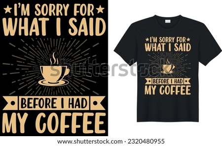 i’m sorry for what i said before i had my coffee T-Shirt.Typography card, image with lettering. Design for t-shirts, menu and prints.