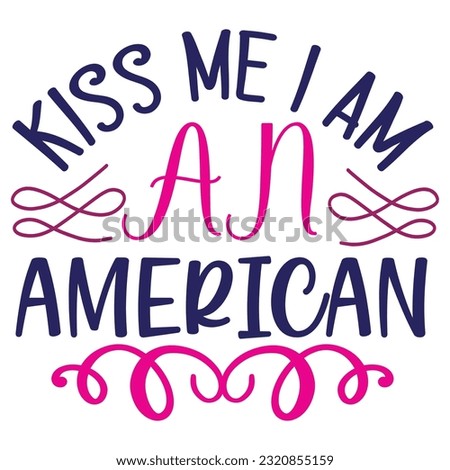Kiss ME I An American, 4th July shirt design Print template happy independence day American typography design.