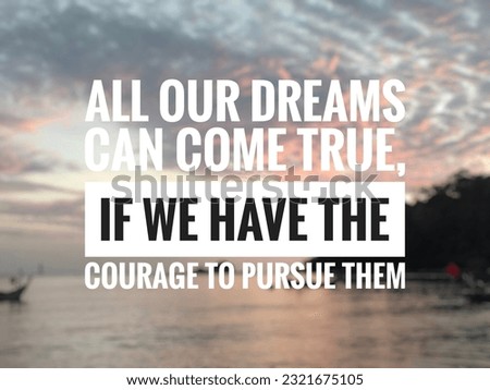 motivation inspiration quotes off the day,all our dreams can come true ,if we have the courage to them  Royalty-Free Stock Photo #2321675105