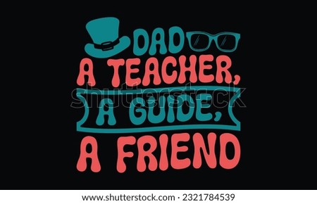 Dad A Teacher, A Guide, A Friend - Father's Day T-Shirt Design, Dad SVG Quotes, Typography Poster with Old Style Camera and Quote.