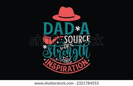Dad A Source Of Strength And Inspiration - Father's Day T-Shirt Design, Dad SVG Quotes, Typography Poster with Old Style Camera and Quote.