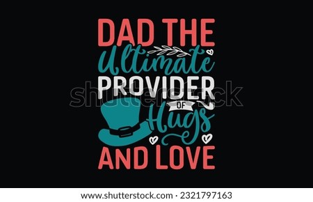 Dad The Ultimate Provider Of Hugs And Love - Father's Day T-Shirt Design, Print On Design For T-Shirts, Sweater, Jumper, Mug, Sticker, Pillow, Poster Cards And Much More.