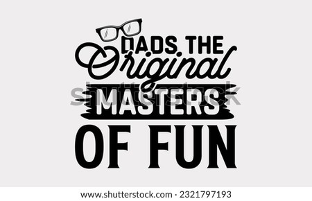 Dads The Original Masters Of Fun - Father's Day T-Shirt Design, Happy Father's Day, Greeting Card Template with Typography Text.