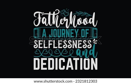 Fatherhood A Journey Of Selflessness And Dedication - Father's Day T-Shirt Design, Dad SVG Quotes, Typography Poster with Old Style Camera and Quote.
