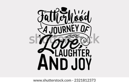 Fatherhood A Journey Of Love, Laughter, And Joy - Father's Day T-Shirt Design, Print On Design For T-Shirts, Sweater, Jumper, Mug, Sticker, Pillow, Poster Cards And Much More.