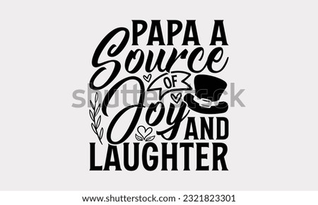 Papa A Source Of Joy And Laughter - Father's Day T-Shirt Design, Print On Design For T-Shirts, Sweater, Jumper, Mug, Sticker, Pillow, Poster Cards And Much More.