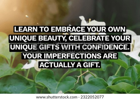 Inspirational life quote on blurry background. Learn to embrace your own unique beauty, celebrate your unique gifts with confidence. Your imperfections are actually a gift. Royalty-Free Stock Photo #2322052077