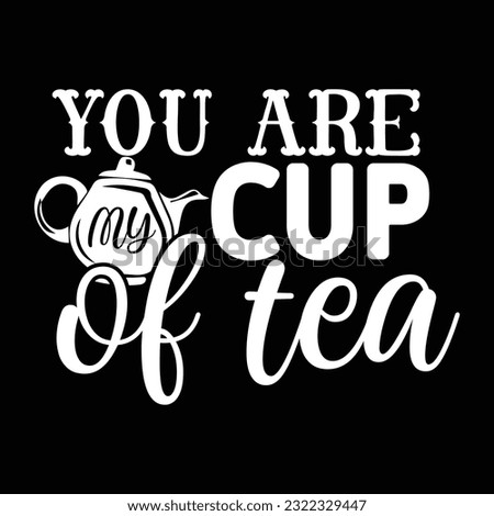 you are my cup of tea svg design vector file