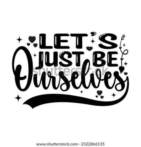 Let's Just Be Ourselves -  Kindness typography t-shirt design, inspirational quotes design