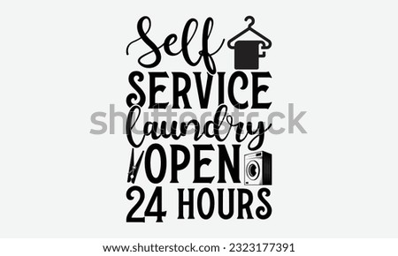 Self service laundry open 24 hours - Laundry Motivational typography t-shirt design. Lettering Vector illustration. Eps 10.