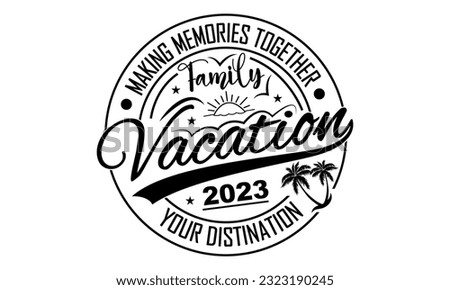 Making Memories Together Family Vacation 2023 Your Distination - Family Vacation 2023 Vector And Clip ART