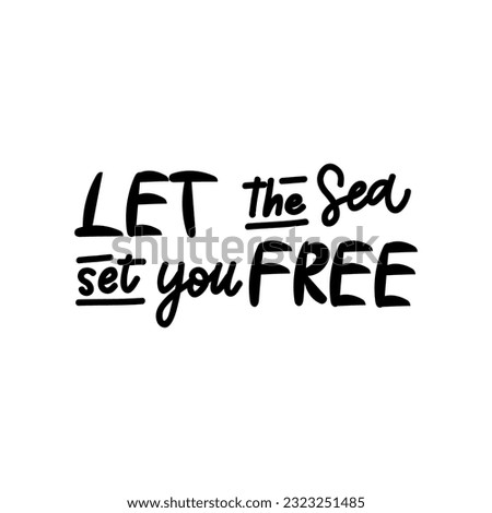 Handwritten phrase "Let the sea set you FREE" for postcards, posters, stickers, etc. 