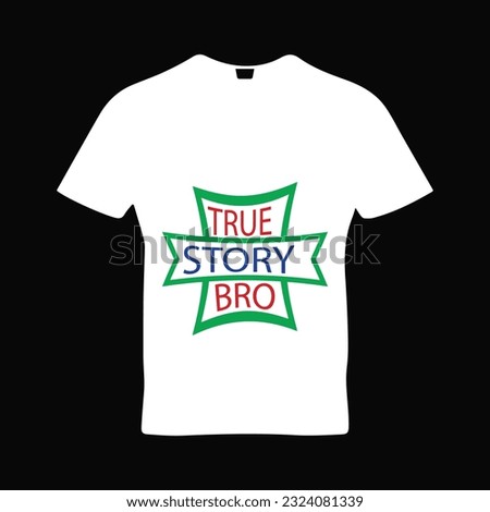 TRUE STORY BRO t-shirt design. Here You Can find and Buy t-Shirt Design. Digital Files for yourself, friends and family, or anyone who supports your Special Day and Occasions.