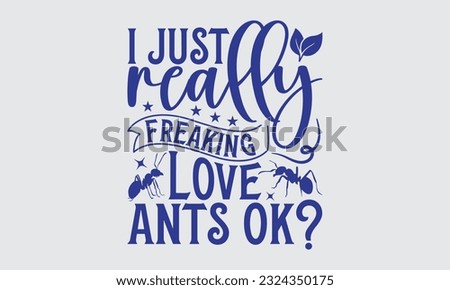 I just really freaking love ants ok? - Ant svg typography t-shirt design, this illustration can be used as a print on Stickers, Templates, and bags, stationary or as a poster.

