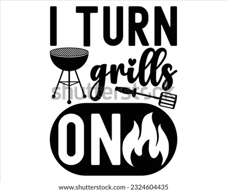 I Turn Grills On   Svg Design,Barbecue svg,BBQ SVG design and craft files,Barbeque party. Father's Day decor. BBQ clipart,Bbq Design Svg Design Royalty-Free Stock Photo #2324604435