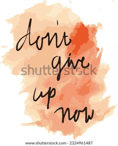 Don't give up now in watercolor brush strokes. Inspirational motivational quote .Vector illustration for tshirt, website, print, application, logo, clip art, poster and print on demand merchandise.