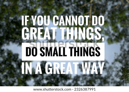 Inspirational life quote on blurry background. If you cannot do great things, do small things in a great way.