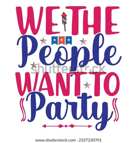 We the people want to party Funny fourth of July shirt print template, Independence Day, 4th Of July Shirt Design, American Flag, Men Women shirt, Freedom, Memorial Day 
