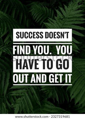 Inspirational motivation quotes Success doesn't find you, you have to go out and get it on nature background