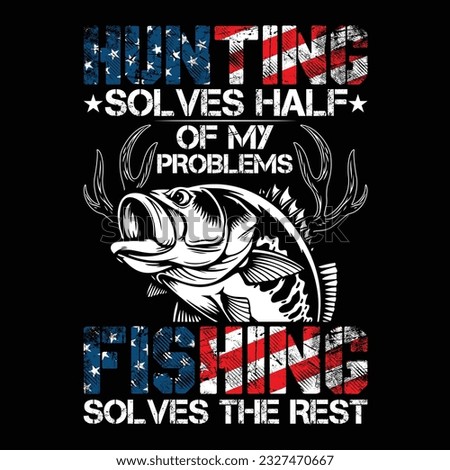 Hunting Solves Half Of My Problems Fishing Solves The Rest t-shirt design